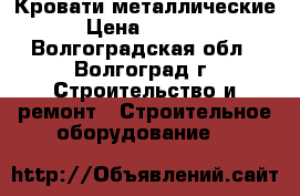  Кровати металлические › Цена ­ 1 100 - Волгоградская обл., Волгоград г. Строительство и ремонт » Строительное оборудование   